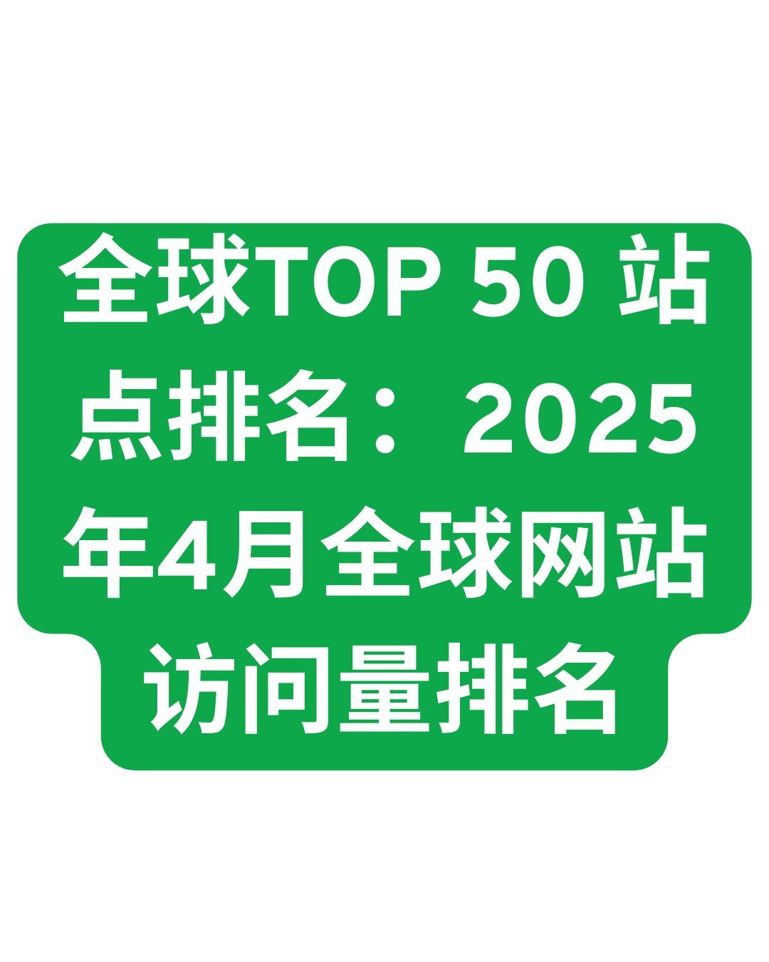 全球TOP 50 站点排:2025年4月全球网站访问量排名 - 全球TOP 50 站点排名2025年4月全球网站访问量排名